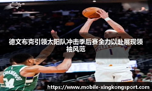 德文布克引领太阳队冲击季后赛全力以赴展现领袖风范